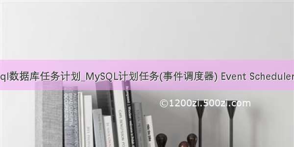 mysql数据库任务计划_MySQL计划任务(事件调度器) Event Scheduler介绍