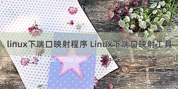 linux下端口映射程序 Linux下端口映射工具