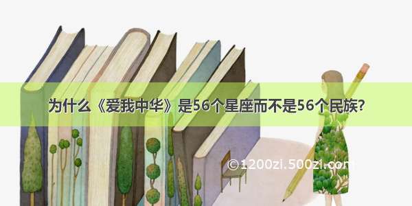 为什么《爱我中华》是56个星座而不是56个民族？