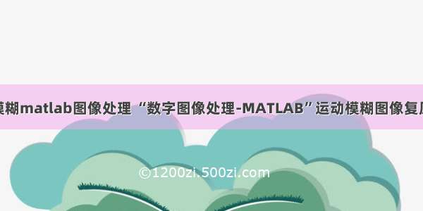 运动模糊matlab图像处理 “数字图像处理-MATLAB”运动模糊图像复原.ppt