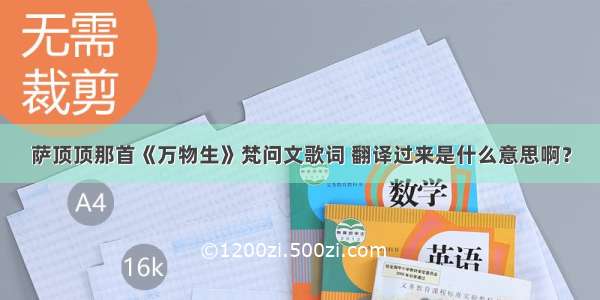 萨顶顶那首《万物生》梵问文歌词 翻译过来是什么意思啊？