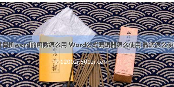 计算机word的函数怎么用 Word公式编辑器怎么使用 教您怎么使用