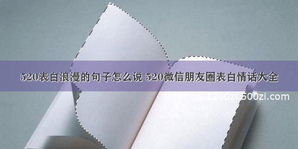 520表白浪漫的句子怎么说 520微信朋友圈表白情话大全