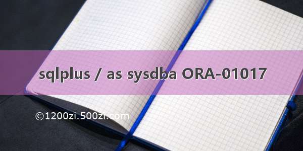sqlplus / as sysdba ORA-01017