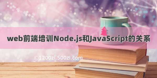 web前端培训Node.js和JavaScript的关系