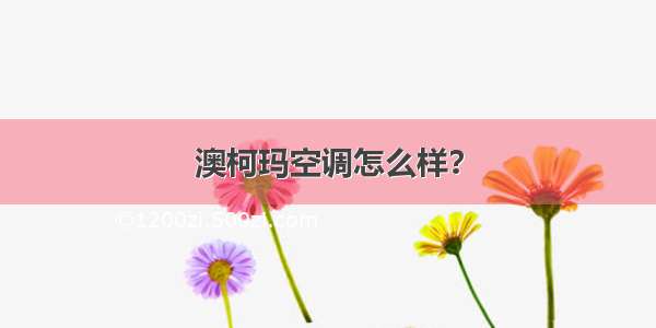 澳柯玛空调怎么样？