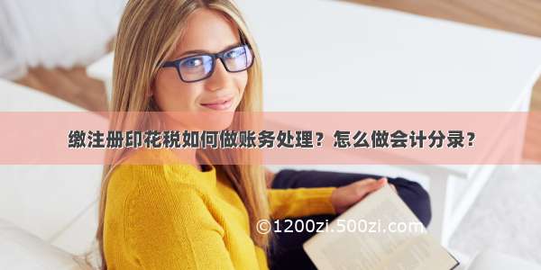 缴注册印花税如何做账务处理？怎么做会计分录？