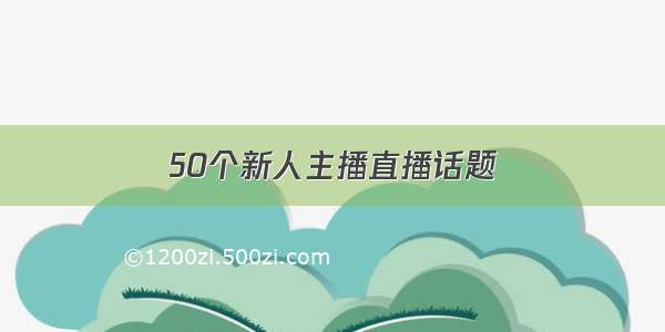 50个新人主播直播话题