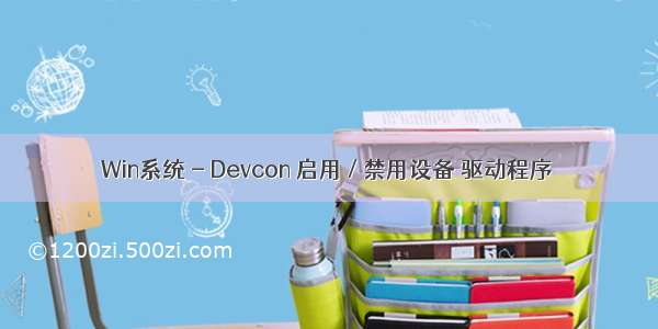 Win系统 - Devcon 启用 / 禁用设备 驱动程序