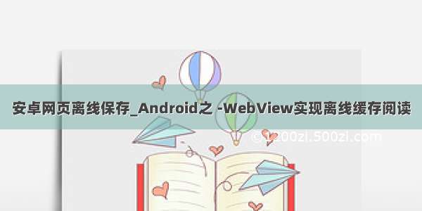 安卓网页离线保存_Android之 -WebView实现离线缓存阅读