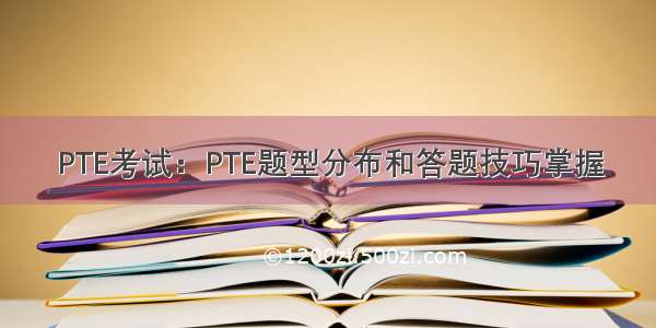 PTE考试：PTE题型分布和答题技巧掌握
