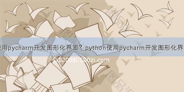 如何使用pycharm开发图形化界面？python使用pycharm开发图形化界面教程