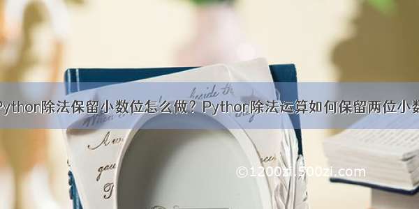 Python除法保留小数位怎么做？Python除法运算如何保留两位小数