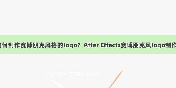 AE如何制作赛博朋克风格的logo？After Effects赛博朋克风logo制作教程