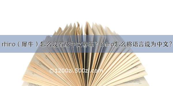 rhino（犀牛）怎么设置成中文界面？rhino怎么将语言设为中文？