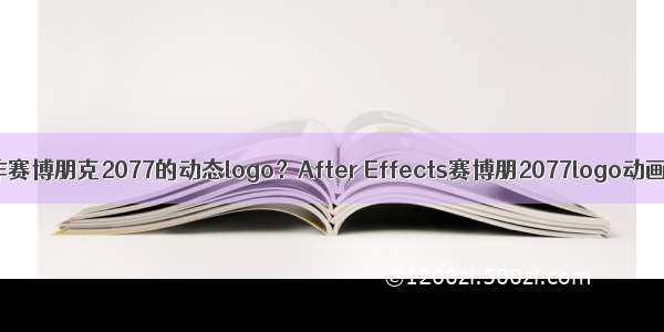 AE如何制作赛博朋克2077的动态logo？After Effects赛博朋2077logo动画制作教程