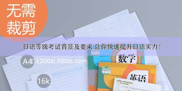 日语等级考试背景及要求 让你快速提升日语实力！