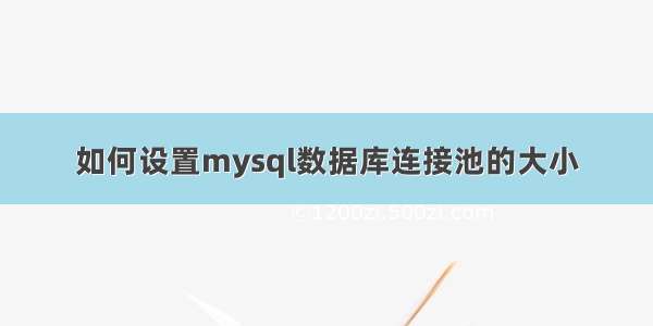 如何设置mysql数据库连接池的大小