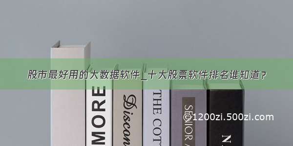 股市最好用的大数据软件_十大股票软件排名谁知道？