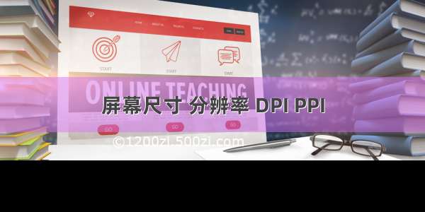 屏幕尺寸 分辨率 DPI PPI