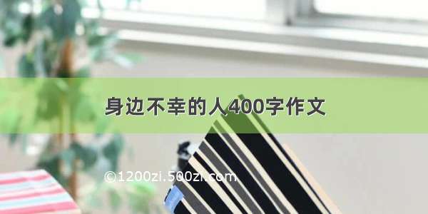 身边不幸的人400字作文