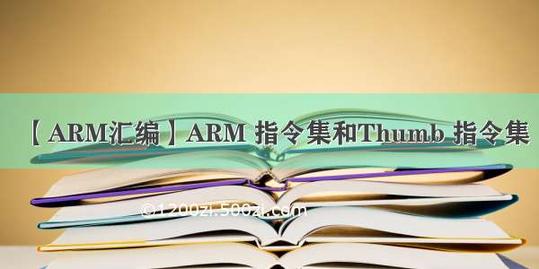 【ARM汇编】ARM 指令集和Thumb 指令集