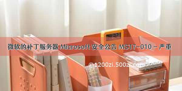 微软的补丁服务器 Microsoft 安全公告 MS17-010 - 严重