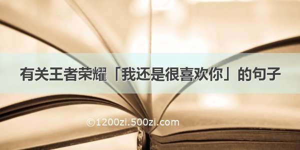 有关王者荣耀「我还是很喜欢你」的句子