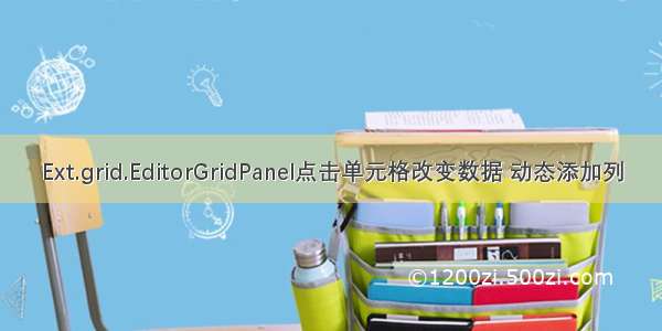 Ext.grid.EditorGridPanel点击单元格改变数据 动态添加列