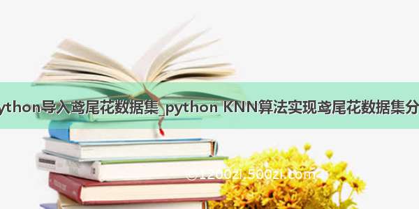 python导入鸢尾花数据集_python KNN算法实现鸢尾花数据集分类