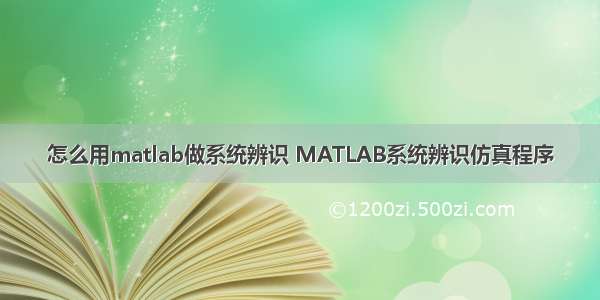 怎么用matlab做系统辨识 MATLAB系统辨识仿真程序