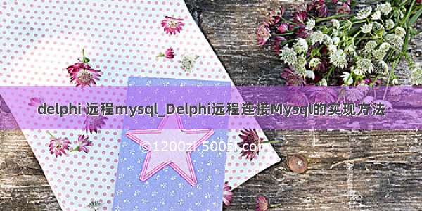 delphi 远程mysql_Delphi远程连接Mysql的实现方法