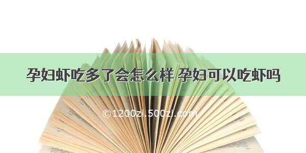 孕妇虾吃多了会怎么样 孕妇可以吃虾吗