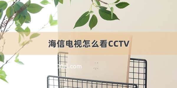 海信电视怎么看CCTV