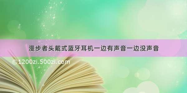 漫步者头戴式蓝牙耳机一边有声音一边没声音