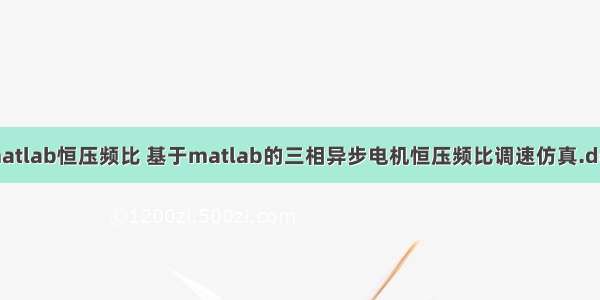 matlab恒压频比 基于matlab的三相异步电机恒压频比调速仿真.doc