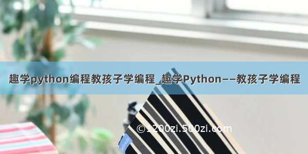 趣学python编程教孩子学编程_趣学Python——教孩子学编程