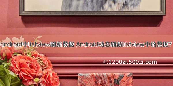 android中listview刷新数据 Android动态刷新listview中的数据?