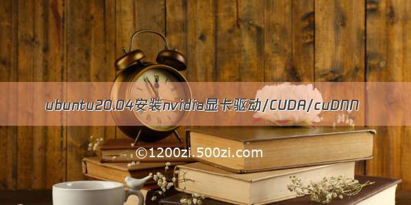 ubuntu20.04安装nvidia显卡驱动/CUDA/cuDNN