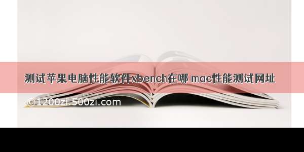 测试苹果电脑性能软件xbench在哪 mac性能测试网址