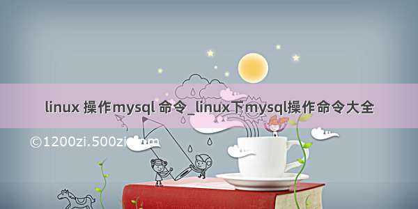 linux 操作mysql 命令_linux下mysql操作命令大全