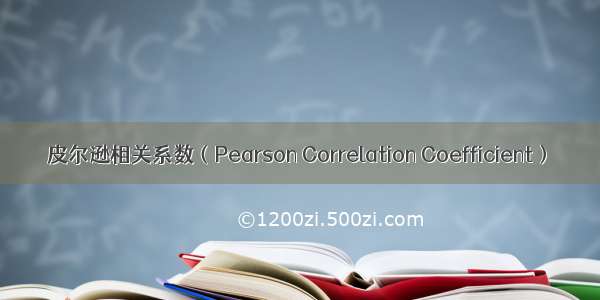 皮尔逊相关系数（Pearson Correlation Coefficient）