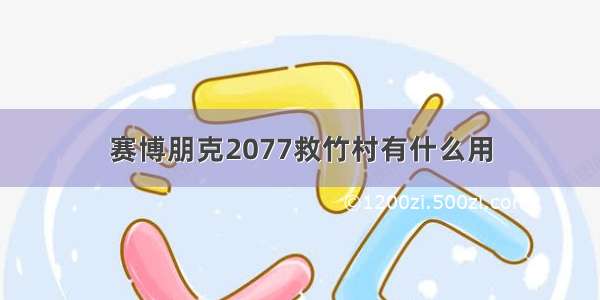 赛博朋克2077救竹村有什么用