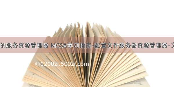 计算机网络的服务资源管理器 MCSA学习指南-配置文件服务器资源管理器-文件服务器...