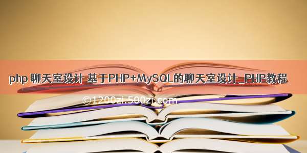 php 聊天室设计 基于PHP+MySQL的聊天室设计_PHP教程