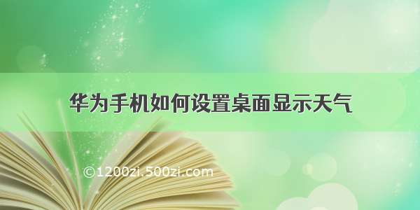 华为手机如何设置桌面显示天气