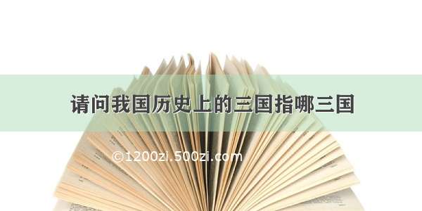 请问我国历史上的三国指哪三国