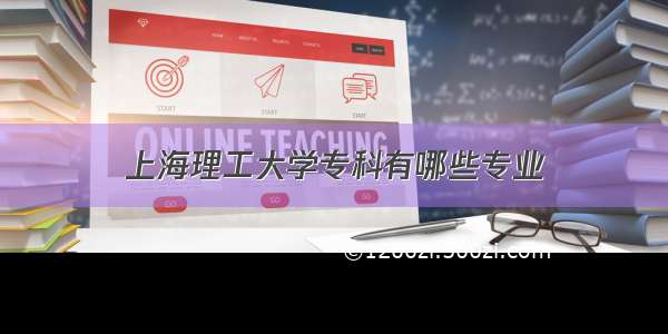 上海理工大学专科有哪些专业