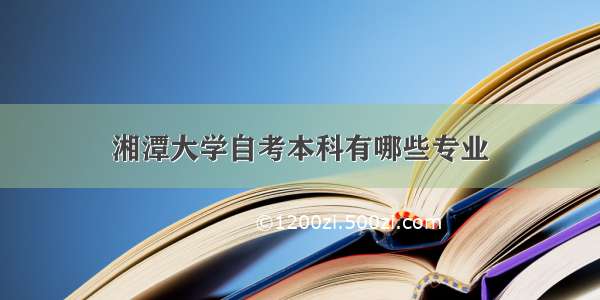 湘潭大学自考本科有哪些专业