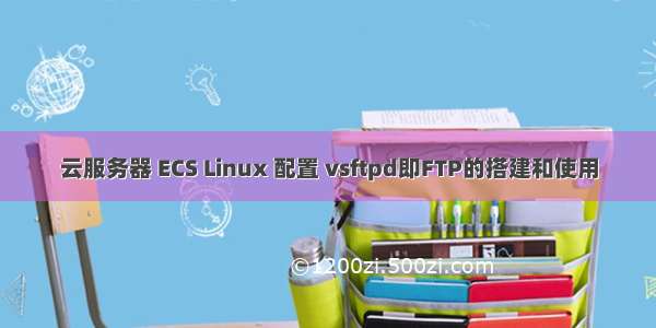 云服务器 ECS Linux 配置 vsftpd即FTP的搭建和使用
